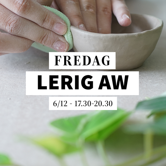 Lerig AW - 6/12, 17:30-20:30 (Keramikworkshop)